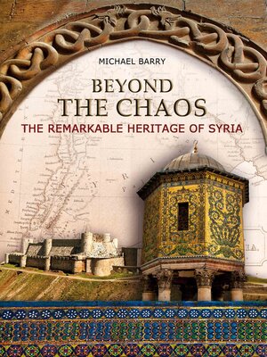 cover image of Beyond the Chaos: the Remarkable Heritage of Syria